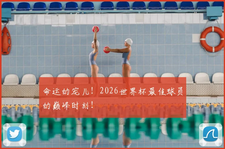 命运的宠儿！2026世界杯最佳球员的巅峰时刻！