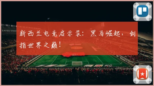 新西兰电竞启示录：黑马崛起，剑指世界之巅！